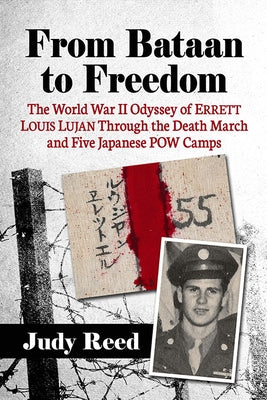 From Bataan to Freedom: The World War II Odyssey of Errett Louis Lujan Through the Death March and Five Japanese POW Camps by Reed, Judy