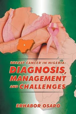 Breast Cancer in Nigeria: Diagnosis, Management and Challenges by Osaro, Erhabor
