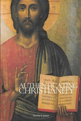 Authenticating Christianity by Jones, Steven