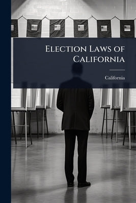 Election Laws of California by California