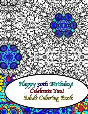 Happy 30th Birthday! Celebrate You! Adult Coloring Book by Peaceful Mind Adult Coloring Books