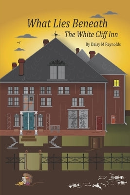 What Lies Beneath The White Cliff Inn by Reynolds, DM