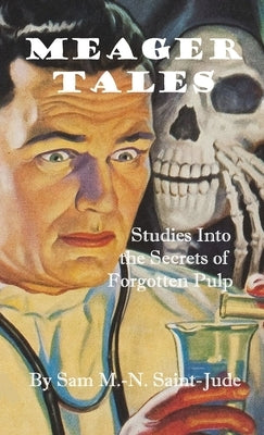 Meager Tales: Studies Into the Secrets of Forgotten Pulp by Saint-Jude, Sam M. -N