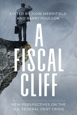A Fiscal Cliff: New Perspectives on the U.S. Federal Debt Crisis by Merrifield, John