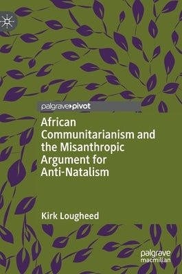 African Communitarianism and the Misanthropic Argument for Anti-Natalism by Lougheed, Kirk