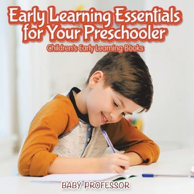 Early Learning Essentials for Your Preschooler - Children's Early Learning Books by Baby Professor