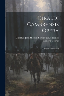 Giraldi Cambrensis Opera: Gemma Ecclesiastica by John Sherren Brewer, James Francis Di