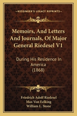 Memoirs, And Letters And Journals, Of Major General Riedesel V1: During His Residence In America (1868) by Riedesel, Friedrich Adolf