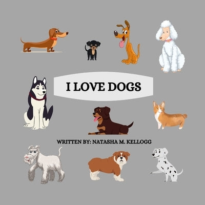 I Love Dogs: Paperback, Picture Book, 32 pages by Kellogg, Natasha M.