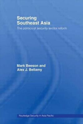 Securing Southeast Asia: The Politics of Security Sector Reform by Beeson, Mark