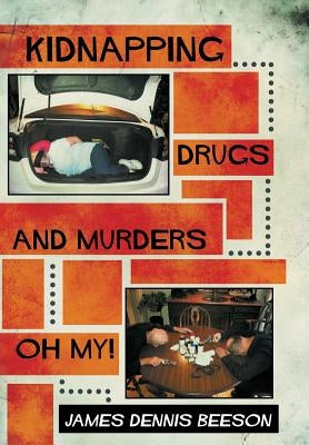 Kidnapping, Drugs, and Murders, Oh My! by Beeson, James Dennis