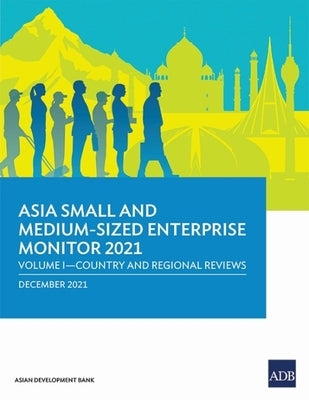 Asia Small and Medium-Sized Enterprise Monitor 2021: Volume I - Country and Regional Reviews by Asian Development Bank