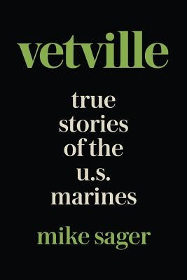 Vetville: True Stories of the U.S. Marines at War and at Home by Sager, Mike