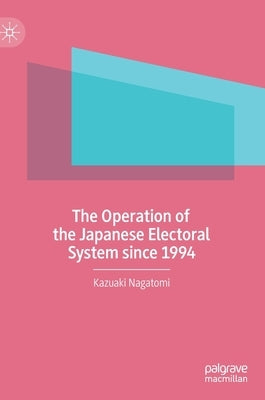 The Operation of the Japanese Electoral System Since 1994 by Nagatomi, Kazuaki