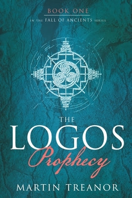 The Logos Prophecy (Fall of Ancients Book 1) by Treanor, Martin