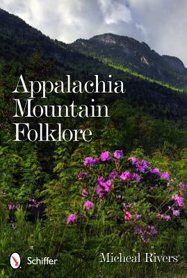 Appalachia Mountain Folklore by Rivers, Micheal