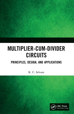 Multiplier-Cum-Divider Circuits: Principles, Design, and Applications by Selvam, Kc