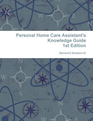 Personal Home care Assistant's Knowledge Guide by Sampson, Bernard, Sr.
