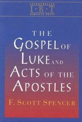 The Gospel of Luke and Acts of the Apostles: Interpreting Biblical Texts Series by Spencer, F. Scott