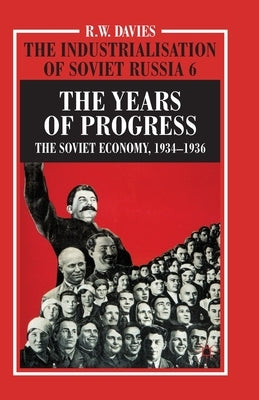 The Industrialisation of Soviet Russia Volume 6: The Years of Progress: The Soviet Economy, 1934-1936 by Davies, R.
