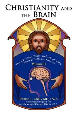 Christianity and the Brain: Volume II: The Christian Brain and the Journey between Earth and Heaven by Ghaly, Ramsis