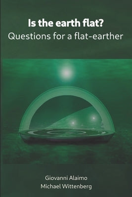 Is the earth flat?: Questions for a flat-earther by Alaimo, Giovanni