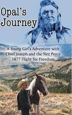 Opal's Journey: A Young Girl's Adventure with Chief Joseph and the Nez Perce 1877 Flight for Freedom by Gambill, Lionel