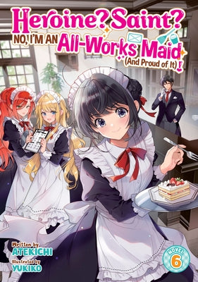 Heroine? Saint? No, I'm an All-Works Maid (and Proud of It)! (Light Novel) Vol. 6 by Atekichi