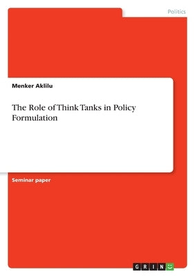 The Role of Think Tanks in Policy Formulation by Aklilu, Menker