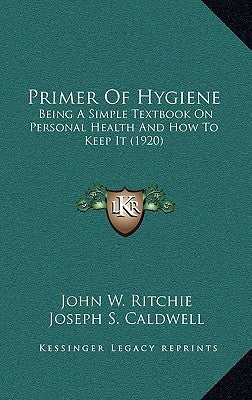 Primer of Hygiene: Being a Simple Textbook on Personal Health and How to Keep It (1920) by Ritchie, John W.