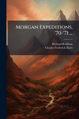 Morgan Expeditions, '70-'71 ...: XII. Contributions to the Geology and Physical Geography of the Lower Amazonas: the Ereré - Monte-Alegre District and by Rathbun, Richard