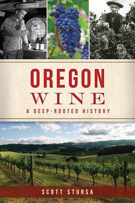 Oregon Wine: A Deep Rooted History by Stursa, Scott