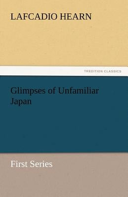 Glimpses of Unfamiliar Japan by Hearn, Lafcadio