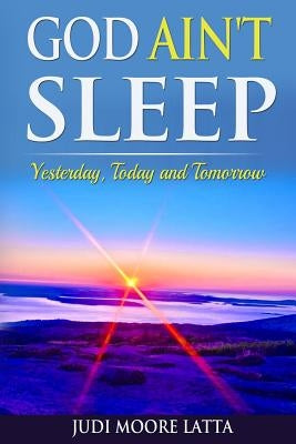 God Ain't Sleep: Yesterday, Today and Tomorrow by Latta, Judi Moore