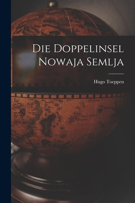 Die Doppelinsel Nowaja Semlja by Toeppen, Hugo