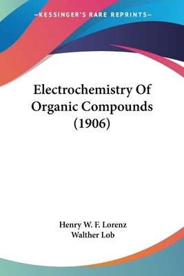 Electrochemistry Of Organic Compounds (1906) by Lorenz, Henry W. F.