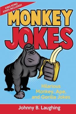 Monkey Jokes: Hilarious Monkey, Ape, and Gorilla Jokes by Laughing, Johnny B.