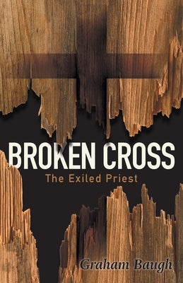 Broken Cross: The Exiled Priest by Baugh, Graham