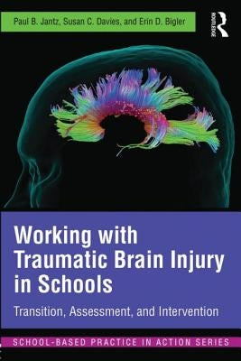 Working with Traumatic Brain Injury in Schools: Transition, Assessment, and Intervention by Jantz, Paul B.
