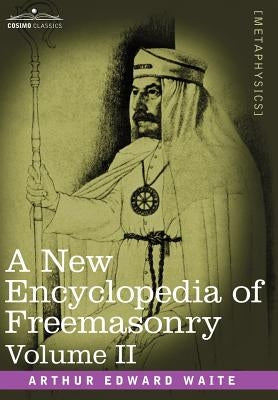 A New Encyclopedia of Freemasonry, Volume II by Waite, Arthur Edward
