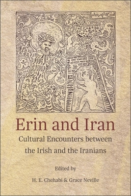 Erin and Iran: Cultural Encounters Between the Irish and the Iranians by Chehabi, H. E.