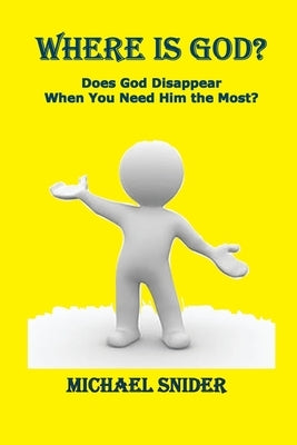 Where Is God?: Does God Disappear When You Need Him the Most? by Snider, Michael