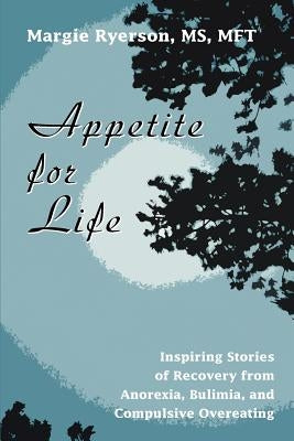 Appetite for Life: Inspiring Stories of Recovery from Anorexia, Bulimia, and Compulsive Overeating by Ryerson, Margie