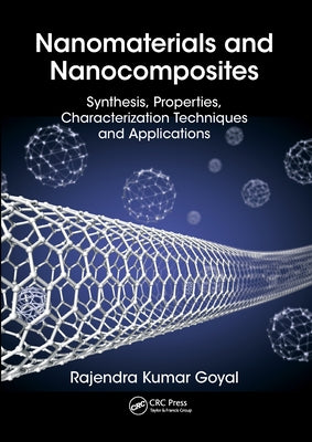 Nanomaterials and Nanocomposites: Synthesis, Properties, Characterization Techniques, and Applications by Goyal, Rajendra Kumar