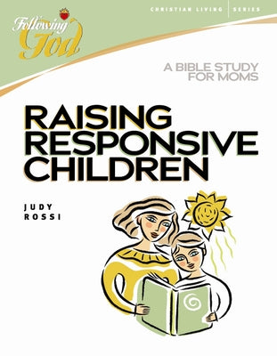 Raising Responsive Children: A Bible Study for Moms by Rossi, Judy