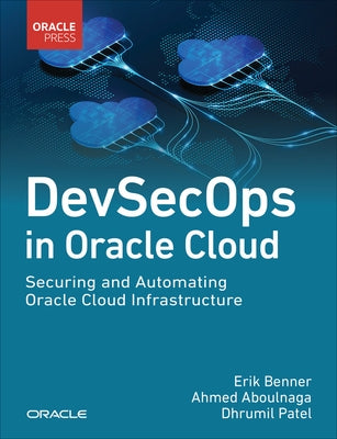 Devsecops in Oracle Cloud: Securing and Automating Oracle Cloud Infrastructure by Benner, Erik