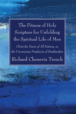 The Fitness of Holy Scripture for Unfolding the Spiritual Life of Men by Trench, Richard Chenevix