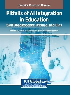 Pitfalls of AI Integration in Education: Skill Obsolescence, Misuse, and Bias by Garcia, Manuel B.