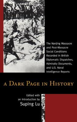 A Dark Page in History: The Nanjing Massacre and Post-Massacre Social Conditions Recorded in British Diplomatic Dispatches, Admiralty Document by Lu, Suping