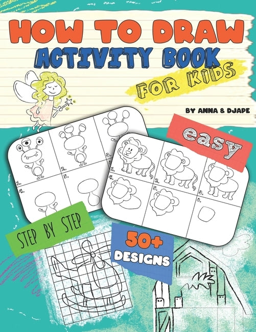How To Draw, Activity Book for Kids: Easy, Step-by-Step, with 50+ Designs by Djape